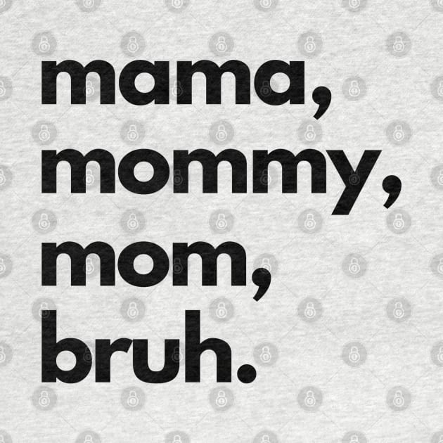 Mama Mommy Mom Bruh by shaldesign